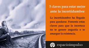 La incertidumbre ha llegado para quedarse. Aprende a convivir con ella.